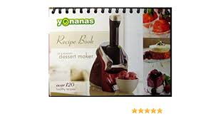 Yonanas Recipe Book Over 120 Healthy Recipes Amazon Com Books