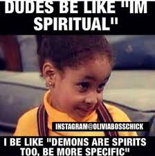 Dudes Be Like I Am Spiritual But Then Again Demons Are Spirits Be More Specific Meme Olivia Men Funny Christian Memes Dudes Be Like Christian Humor