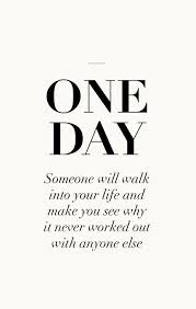 Someday We Will Find What We Are Looking For Quotes One Day You Will Meet Someone And Yes There Will Be Hard Times But In The End It S All Worth It Words Quotes Inspirational Quotes Words