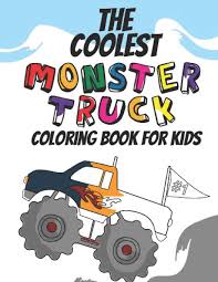 Here is the printable monster truck . The Coolest Monster Truck Coloring Book A Coloring Book For A Boy Or Girl That Think Monster Trucks Are Cool 25 Awesome Fun Designs Kicks Giggles And 9781692114510 Amazon Com Books