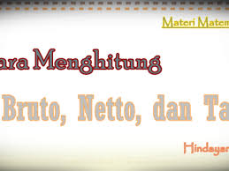 Tabel secara lengkap sebagai berikut. Cara Menghitung Bruto Netto Dan Tara