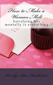Amazon Com How To Make A Woman Melt Satisfying Her Mentally Is Everything How To Treat A Queen Book 1 Ebook Huddleston Karolyn Kindle Store