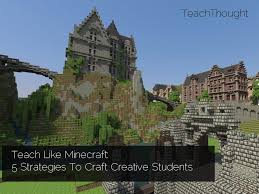 What have you built on minecraft? Teach Like Minecraft 5 Strategies To Craft Creative Students