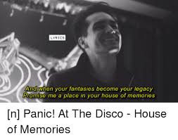 At the disco house of memories lyrics: Lyrics And When Your Fantasies Become Your Legacy Promise Me A Place In Your House Of Memories N Panic At The Disco House Of Memories House Meme On Me Me