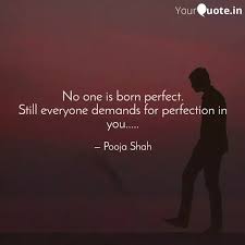 I know no one is perfect, that behind every facade of perfection is a writhing mess of subterfuge and secret sorrows. No One Is Born Perfect S Quotes Writings By Pooja Shah Yourquote
