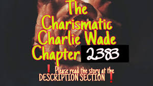 Charlie wade dared to speak up during the family meeting, not to mention in such a high horse manner. The Charismatic Charlie Wade Chapter 2383 Youtube