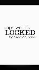 Oops Well It S Locked For A Reason Babe It S Locked For A Reason Funny Lockscreen Funny Phone Wallpaper
