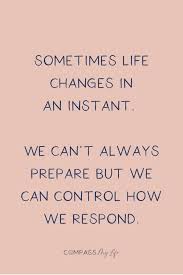 7 Tips For When Life Changes In An Instant In 2020 Life Changing Quotes Overwhelmed Quotes Life Changes