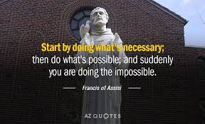 We did not find results for: Francis Of Assisi Quote Start By Doing What S Necessary Then Do What S Possible And