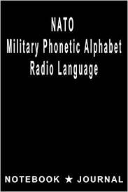 If any military alphabet can be viewed as the most correct, it is however, even with the nato standard military alphabet, various member nations use numerous spelling variations. Amazon Com Nato Military Phonetic Alphabet Radio Language Notebook Journal Morse Code Hf High Frequency Radio 9781071113899 Dd Co Nato Books