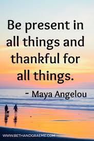 Be Present In All Things And Thankful For All Things In 2020 Quotes Inspirational Positive Be Present Quotes Gratitude Quotes