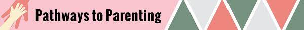 Learn tips and tools for parents. Pathways To Parenting