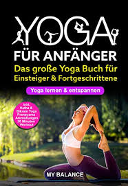 Diese frage wird sehr oft von yogaschülern gestellt. Yoga Fur Anfanger Das Grosse Yoga Buch Fur Einsteiger Fortgeschrittene Yoga Lernen Entspannen Inkl Hatha Bikram Yoga Pranayama Atemubungen Ubungen Mit Bildern German Edition