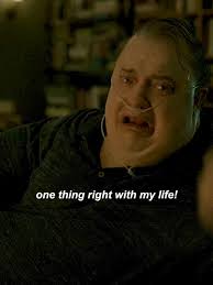 I Need to Know That I Have Done One Thing Right in My Life