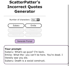 Incorrect quotes generator scatter pattern. Scatterpatter S Incorrect Quotes Generator Number Of Characters I Two Generate Prompt Your Prompt Subaru What S Up Guys I M Back Emilia What The You Can T Be Here You Re Dead I Literally Saw You
