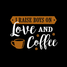 I Raise Boys On Love And Coffee Coffee Quote And Saying Good For Print Design Lettering Typographic Black Png And Vector With Transparent Background For Free Download No matter if you opt for the funny or traditional route, download these download the background of your choice. i raise boys on love and coffee coffee