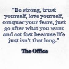 Birthday Quotes For Myself Tumblr Be Strong Trust Yourself Love Yourself Conquer Your Fears Just Go After What You Want And Act Fast Because Life Just Isn T Office Quotes Quotes Best Quotes