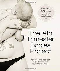 The 4th Trimester Bodies Project Celebrating The Uncensored Beauty Of Motherhood Jackson Ashlee Wells Wilson Laura 9781940716220 Amazon Com Books