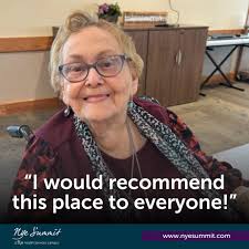 I love living at Nye Summit because everyone who works here is so friendly  to me. They also treat my family with love and respect. I would recommend  this place to everyone.” –