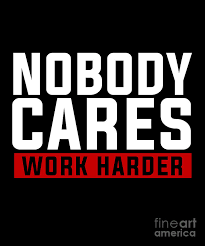 Nobodycares cares is a noun. Nobody Cares Work Harder Digital Art By Yestic