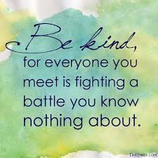 Everyone You Meet Is Fighting A Battle You Know Nothing About Meaning Rip Robin Kindness Quotes