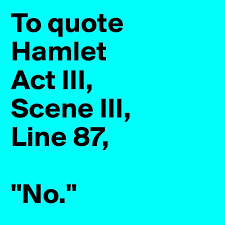 My honored lord, you there are, of course, many, many more and i have compiled a list of the 10 most important quotes in hamlet (along with. To Quote Hamlet Act Iii Scene Iii Line 87 No Post By Missb On Boldomatic