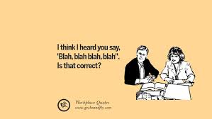If it comes, let it come. 43 Sarcastic Quotes For Annoying Boss Or Colleague In Your Office