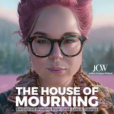 The House of Mourning: Embodied Wisdom from Grief, Loss and Trauma