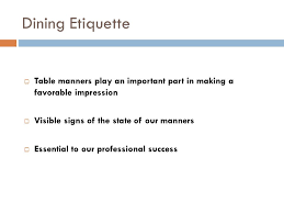 Table manners have evolved over centuries to make the practice of eating with others pleasant and sociable. Etiquette Dining Etiquette Table Manners Play An Important Part In Making A Favorable Impression Visible Signs Of The State Of Our Manners Essential Ppt Download