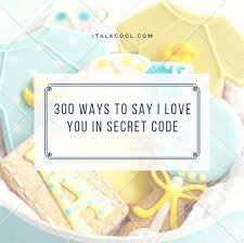 Dare to dream starring katie holmes. 300 Ways To Say I Love You In Secret Code Viral Blog Tips