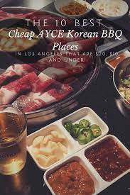 Find out where to eat after a concert, where to get a romantic view of the coast, and where to go with your. The 10 Best Cheap Ayce Korean Bbq Places In Los Angeles That Are 20 10 And Under Anime Impulse
