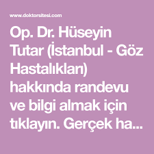 Op Dr Huseyin Tutar Istanbul Goz Hastaliklari Hakkinda Randevu Ve Bilgi Almak Icin Tiklayin Gercek Hasta Goruslerini Okuyun U Gercekler Bilgi Doktorlar