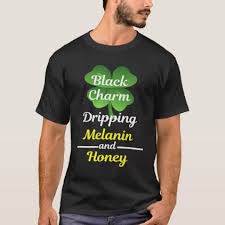 Black Charm Dripping Melanin And Honey St Patrick T Shirt Zazzle Com T Shirt Black Shirt St Patrick