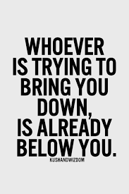 Whoever Is Trying To Bring You Down Is Already Below You Short Inspirational Quotes Inspiring Quotes About Life Happy Quotes