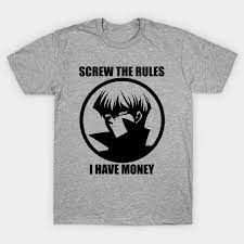 Screw the Rules, I have Money! - Anime - T-Shirt | TeePublic