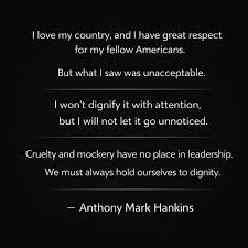 Antthony - I love my country, and I have great respect for my fellow  Americans. But what I saw was unacceptable. I won't dignify it with  attention, yet I will not let