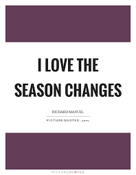I Love The Season Changes Picture Quotes