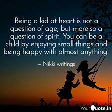 Me quotes funny quotes quotable quotes the neighbor nerd joke of the day writers write heart for kids happy thoughts. Being A Kid At Heart Is N Quotes Writings By Nikki Nikhitha Yourquote