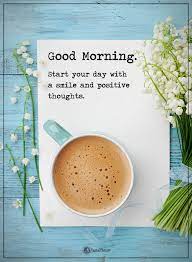 Good Morning Start Your Day With A Smile And Positive Thoughts Powerofpositivity Posi Morning Positive Thoughts Positive Thoughts Morning Greetings Quotes