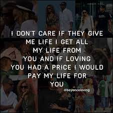 I Don T Care If They Give Me Life I Get All My Life From You And If Loving You Had A Price I Would Pay My Life For Y Beyonce Lyrics