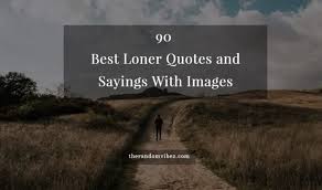 Collection 90 Best Loner Quotes And Sayings With Images Quoteslists Com Number One Source For Inspirational Quotes Illustrated Famous Quotes And Most Trending Sayings