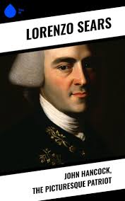 John Hancock, the Picturesque Patriot by Lorenzo Sears (Ebook)