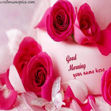 Write Name On Good Morning Lovely Images For Free Good Morning Love Good Morning Flowers Good Morning Beautiful Flowers Did you have a good morning today? write name on good morning lovely