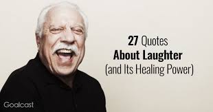 They are bound to make you laugh for a long time. 27 Quotes About Laughter And Its Healing Power