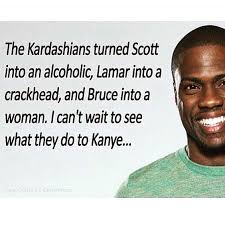 The Kardashians Turned Scott Disick Into An Alcoholic Lamar Odom Into A Crackhead And Bruce Jenner Into A Woma Funny Memes Kevin Hart Kardashian Memes Funny