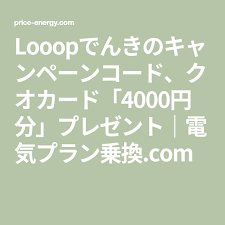 looopでんきのキャンペーンコード クオカード 4000円分 プレゼント 電気プラン乗換 com 企業 ビジョン キャンペーン 発電所
