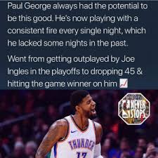 Updated daily, for more funny memes check our homepage. Paul George Always Had The Potential To Be This Good He S Now Playing With A Consistent Fire Every Single Night Which He Lacked Some Nights In The Past Went From Getting Outplayed