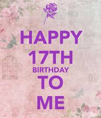 Happy 17th Birthday To Me Happy 17th Birthday 17th Birthday Quotes 17th Birthday