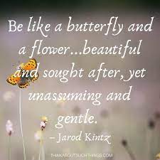 It drinks only nectar from the flowers and carries the seeds of love from one flower to another. 37 Inspirational Butterfly Quotes To Lift Up Your Day Think About Such Things