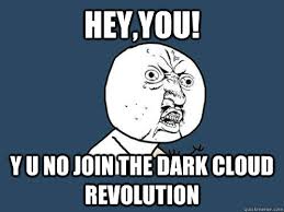 Hey You Y U No Join The Dark Cloud Revolution Y U No Quickmeme